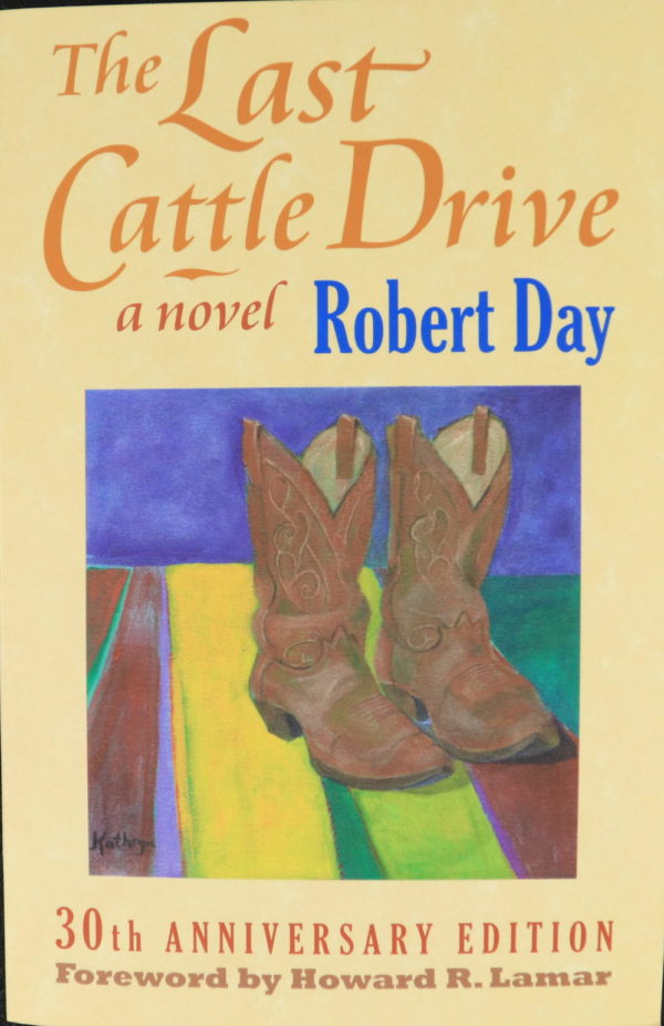 A light yellow cover, with a painting in the middle of brown cowboy boots on a striped floor. Wording reads: "The Last Cattle Drive. A novel. Robert Day. 30th Anniversary Edition. Foreword by Howard R. Lamar."